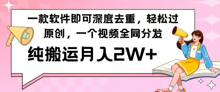 一款软件深度去重，轻松过原创，一个视频全网分发，纯搬运月入2W+-蓝悦项目网