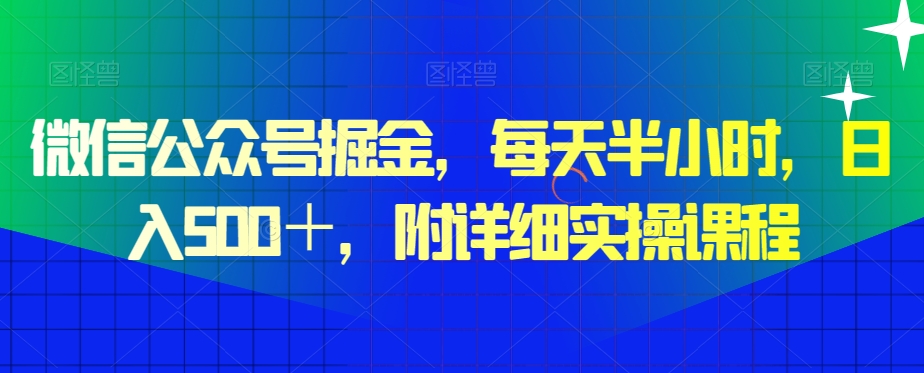 微信公众号掘金，每天半小时，日入500＋，附详细实操课程-蓝悦项目网