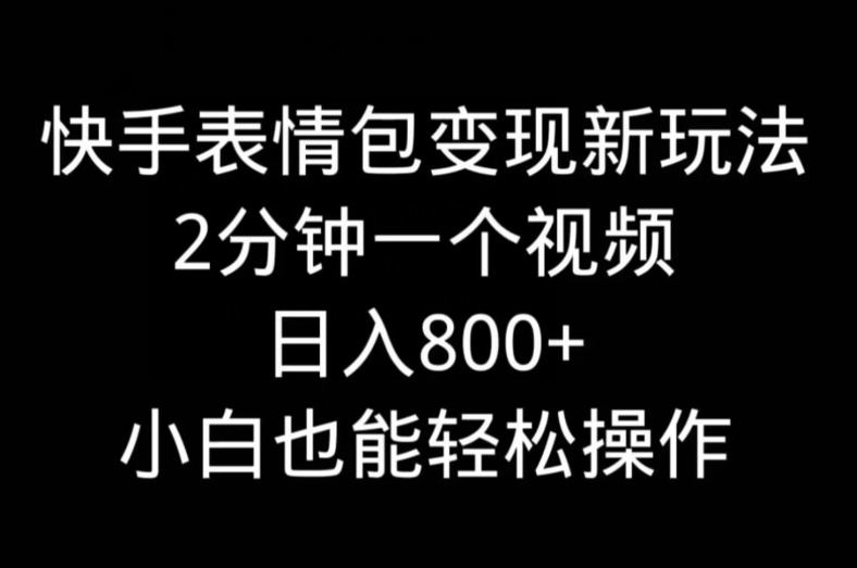 快手表情包变现新玩法，2分钟一个视频，日入800+，小白也能做-蓝悦项目网