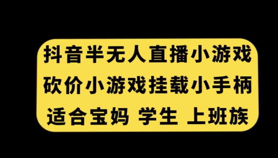 抖音半无人直播砍价小游戏，挂载游戏小手柄，适合宝妈学生上班族【揭秘】-蓝悦项目网