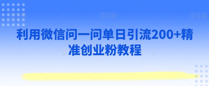 利用微信问一问单日引流200+精准创业粉教程-蓝悦项目网