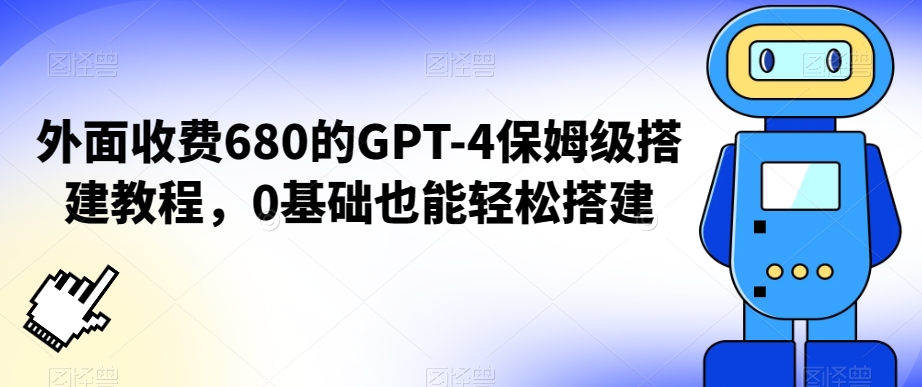 外面收费680的GPT-4保姆级搭建教程，0基础也能轻松搭建【揭秘】-蓝悦项目网