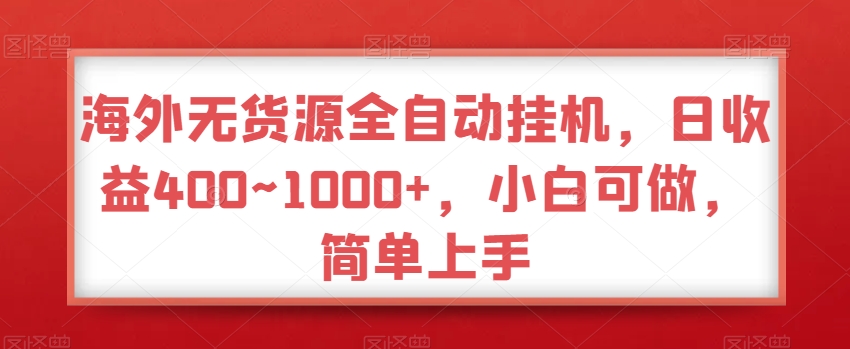 海外无货源全自动挂机，日收益400~1000+，小白可做，简单上手-蓝悦项目网