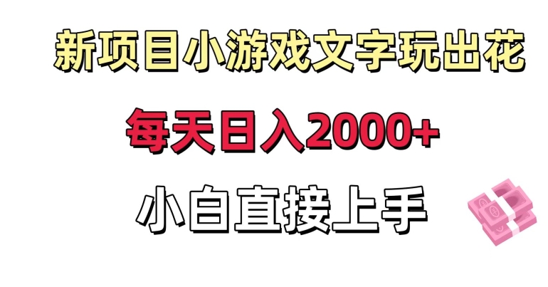 新项目小游戏文字玩出花日入2000+，每天只需一小时，小白直接上手【揭秘】-蓝悦项目网