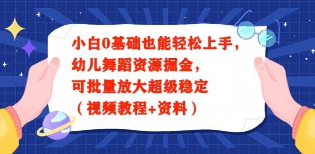 小白0基础也能轻松上手，幼儿舞蹈资源掘金，可批量放大超级稳定（视频教程+资料）-蓝悦项目网