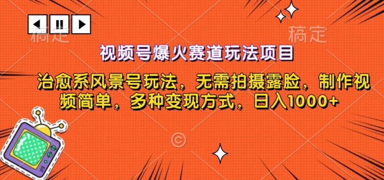 视频号爆火赛道玩法项目，治愈系风景号玩法，无需拍摄露脸，制作视频简单，多种变现方式-蓝悦项目网