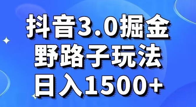 抖音3.0掘金，野路子玩法，实操日入1500+-蓝悦项目网