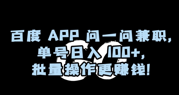 百度APP问一问兼职，单号日入100+，批量操作更赚钱【揭秘】-蓝悦项目网