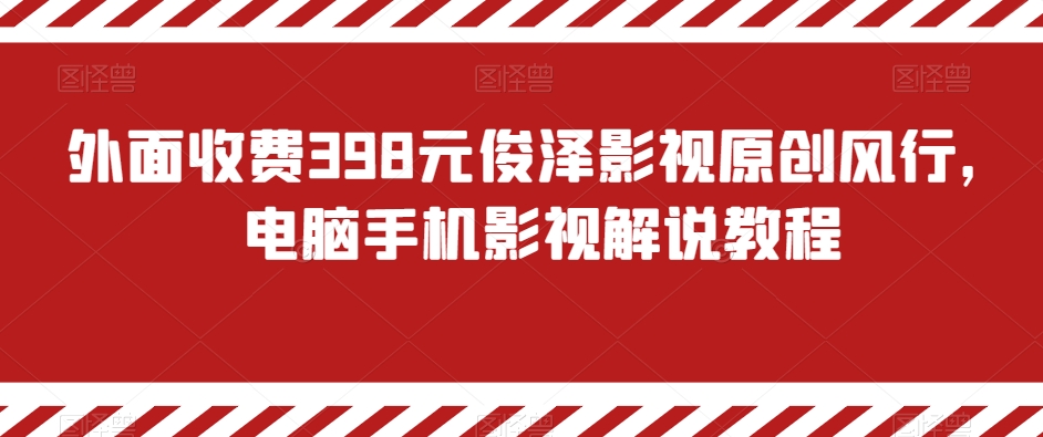 外面收费398元俊泽影视原创风行，电脑手机影视解说教程-蓝悦项目网