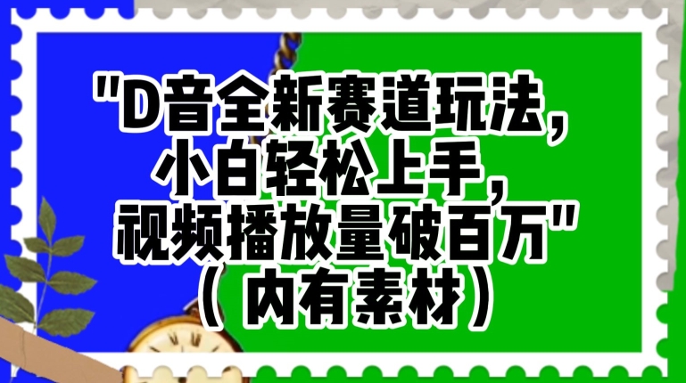 抖音全新赛道玩法，小白轻松上手，视频播放量破百万（内有素材）【揭秘】-蓝悦项目网