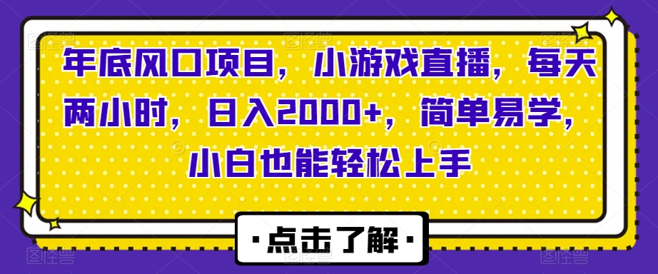 年底风口项目，小游戏直播，每天两小时，日入2000+，简单易学，小白也能轻松上手-蓝悦项目网