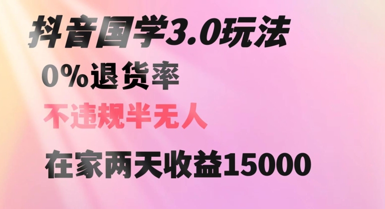 抖音国学玩法，两天收益1万5没有退货一个人在家轻松操作【揭秘】-蓝悦项目网