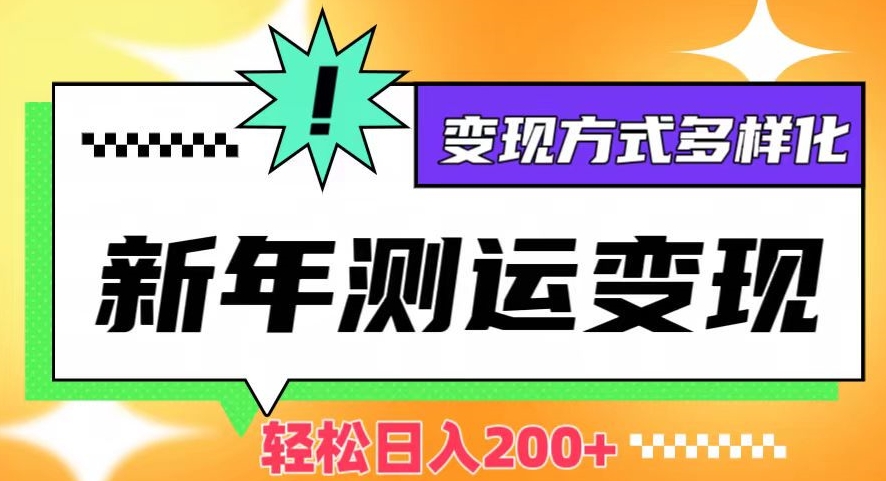 新年运势测试变现，日入200+，几分钟一条作品，变现方式多样化【揭秘】-蓝悦项目网