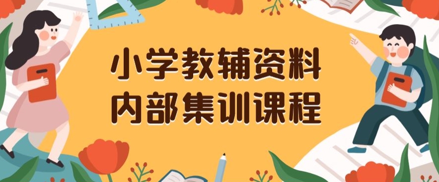 小学教辅资料，内部集训保姆级教程，私域一单收益29-129（教程+资料）-蓝悦项目网