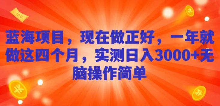 蓝海项目，现在做正好，一年就做这4个月，实测日入3000+，无脑简单操作-蓝悦项目网