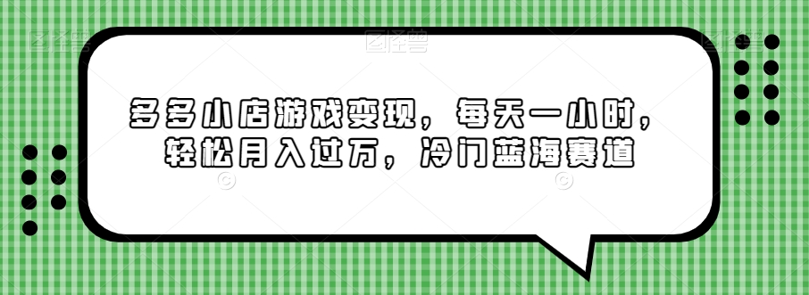 多多小店游戏变现，每天一小时，轻松月入过万，冷门蓝海赛道-蓝悦项目网