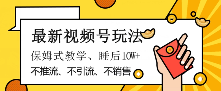 新视频号游戏玩法，不市场销售、不引流方法、不营销推广，平躺着月入1W ，跟踪服务课堂教学，新手快速上手【揭密】-蓝悦项目网