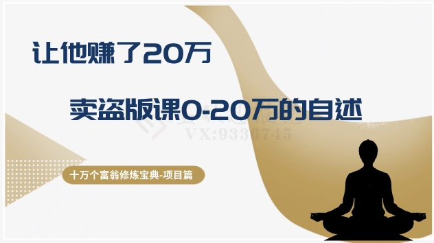 十万个富翁修炼宝典之9.让他赚了20万，卖盗版课0-20万的自述-蓝悦项目网