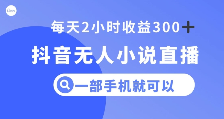 抖音无人小说直播，一部手机操作，日入300+【揭秘】-暖阳网-优质付费教程和创业项目大全-蓝悦项目网