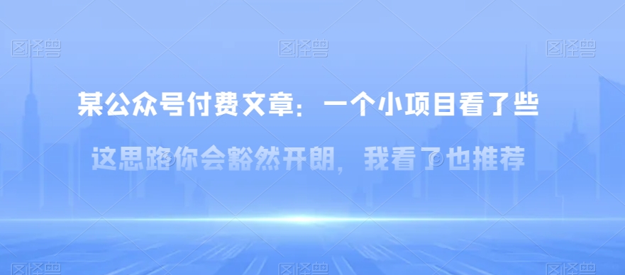 某公众号付费文章：一‮小个‬项目看了‮些这‬思‮你路‬会‮然豁‬开朗，我‮了看‬也推荐-暖阳网-优质付费教程和创业项目大全-蓝悦项目网