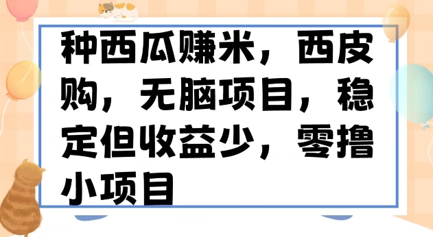 种西瓜赚米，西皮购稳定长久零撸小项目-暖阳网-优质付费教程和创业项目大全-蓝悦项目网