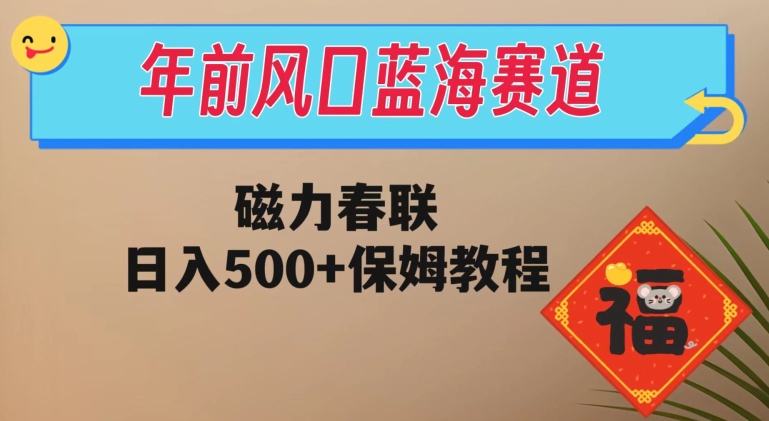 年前风口蓝海赛道，磁力春联，日入500+保姆教程-暖阳网-优质付费教程和创业项目大全-蓝悦项目网