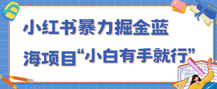 小红书的暴力行为掘金队蓝海项目，轻轻松松日入1000 、新手有手就行（附新推广方法，不违规）-暖阳网-优质付费教程和创业项目大全-蓝悦项目网