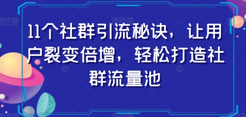 11个社群引流窍门，让裂变拉新增长，让你拥有社群营销流量入口-暖阳网-优质付费教程和创业项目大全-蓝悦项目网