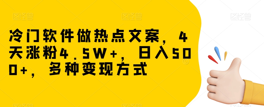 冷门软件做热点文案，4天涨粉4.5W+，日入500+，多种变现方式【揭秘】-暖阳网-优质付费教程和创业项目大全-蓝悦项目网