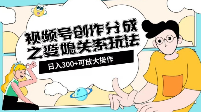 微信视频号写作分为之婆媳之间游戏玩法【实例教程 素材内容方式】【揭密】-暖阳网-优质付费教程和创业项目大全-蓝悦项目网