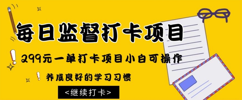 监督打卡项目，299元一单打卡项目小白可操作-暖阳网-优质付费教程和创业项目大全-蓝悦项目网