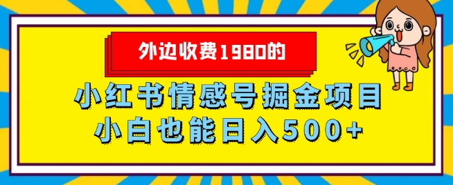 外面收费标准1980的，小红书的情感号掘金队新项目，新手轻轻松松日入500-暖阳网-优质付费教程和创业项目大全-蓝悦项目网