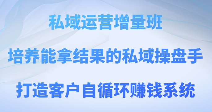 私域流量运营增加量班，塑造可以拿过程的公域股票操盘手，打造出顾客自循环赚钱系统-暖阳网-优质付费教程和创业项目大全-蓝悦项目网