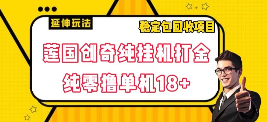 莲国传奇纯放置挂机刷金，纯零撸单机版18 ，平稳包回收新项目【揭密】-蓝悦项目网