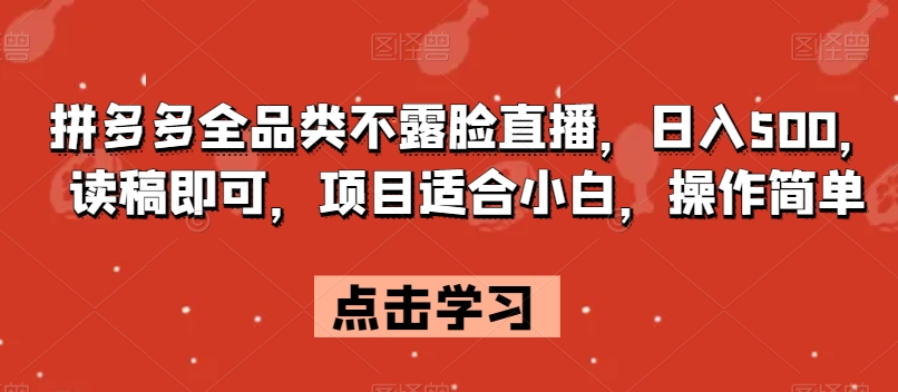 拼多多全品类不露脸直播，日入500，读稿即可，项目适合小白，操作简单【揭秘】-蓝悦项目网