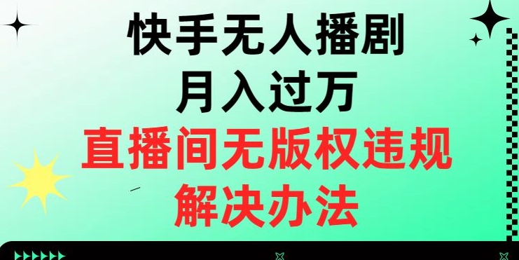 快手视频没有人播剧月入了万，直播房间无版权违规解决方案【揭密】-蓝悦项目网