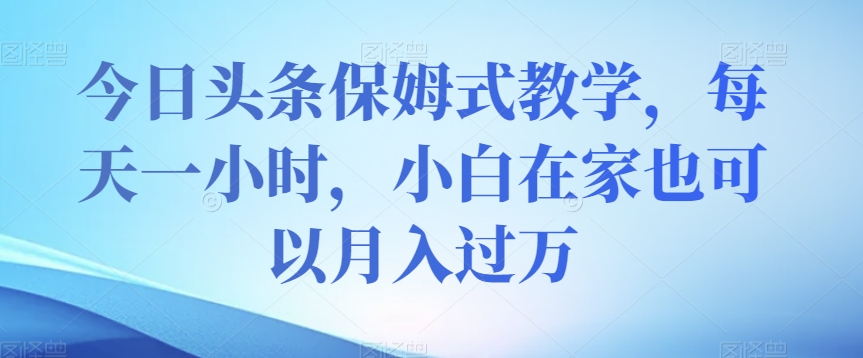 今日今日头条跟踪服务课堂教学，每天一小时，新手在家里还可以月入了万【揭密】-蓝悦项目网