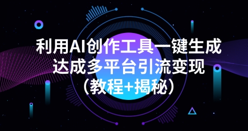 运用AI创作平台一键生成全平台引流变现（实例教程 揭密）-蓝悦项目网