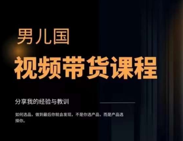 男儿国·短视频带货课程内容，短视频带货是才赚钱快、最有价值长期性去做的事情方位，没有之一，转现简单粗暴-蓝悦项目网