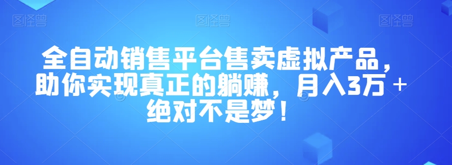 自动式销售网站售卖虚拟产品，帮助你做到真正的躺着赚钱，月入3万＋绝对不是梦！【揭密】-蓝悦项目网