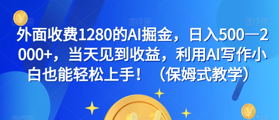 外边收费标准1280的AI掘金队，日入500—2000 ，当日看到盈利，运用AI创作新手也可以快速上手！（跟踪服务课堂教学）-蓝悦项目网