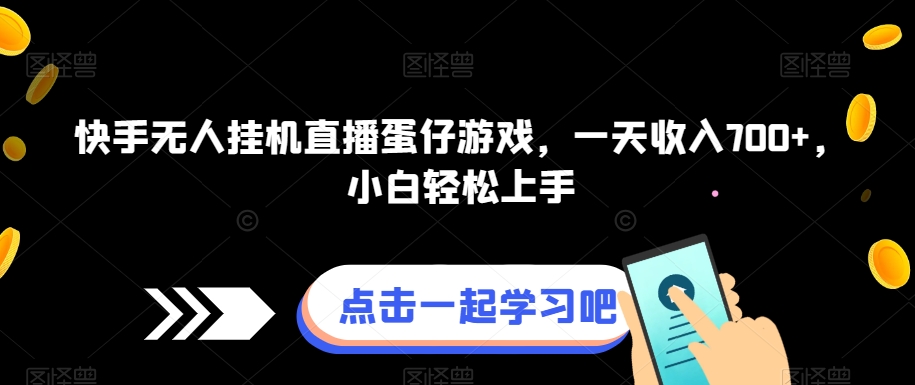 快手视频没有人放置挂机直播间蛋仔手机游戏，一天收益700 ，新手快速上手-蓝悦项目网