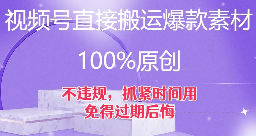 微信视频号立即运送爆品素材内容，100%原创设计，不违规，尽早用，以防到期后悔莫及【揭密】-蓝悦项目网