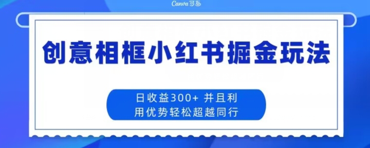 创意相框小红书掘金玩法日收益300+-蓝悦项目网