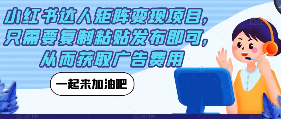 小红书达人引流矩阵转现新项目，只需拷贝公布就可以，从而获得推广费用-蓝悦项目网