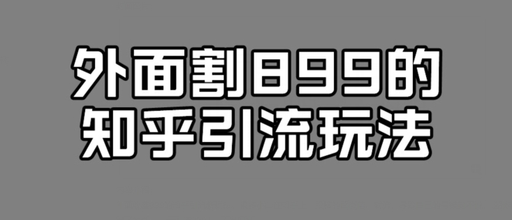 外边收费标准899的知乎引流新模式，文章内容爆掉得话，一天引流方法200 ，不是事-蓝悦项目网