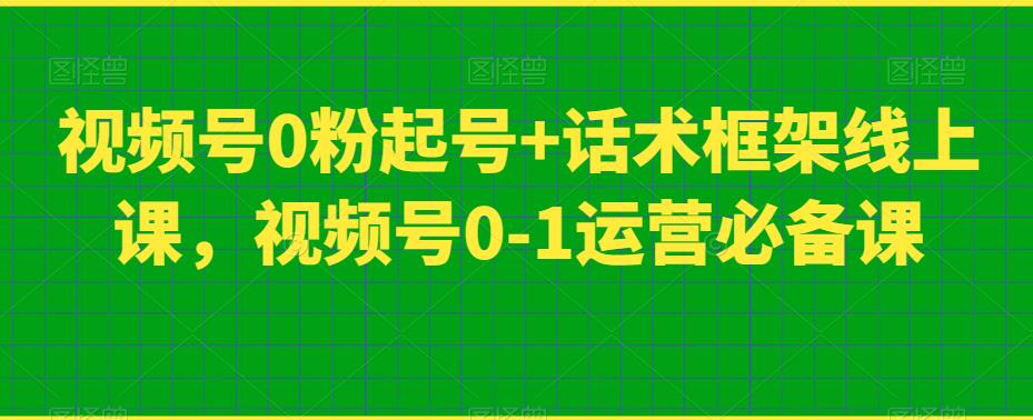 微信视频号0粉养号 销售话术架构线上课，微信视频号0-1经营必不可少课-蓝悦项目网