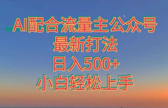 AI相互配合微信流量主微信公众号全新玩法，日入500 ，新手快速上手-蓝悦项目网