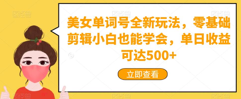 美女单词号全新玩法，零基础剪辑小白也能学会，单日收益可达500+-蓝悦项目网