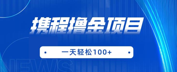 携程最新撸金项目，只需一部手机，单机日入100+【揭秘】-蓝悦项目网